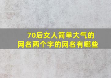 70后女人简单大气的网名两个字的网名有哪些