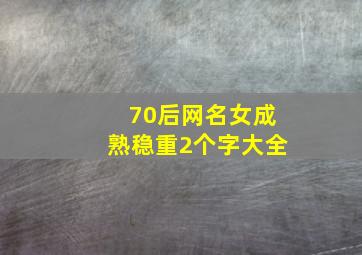 70后网名女成熟稳重2个字大全