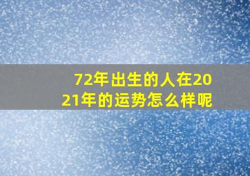 72年出生的人在2021年的运势怎么样呢