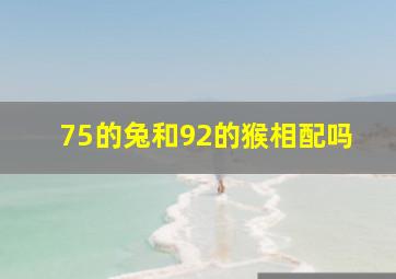 75的兔和92的猴相配吗