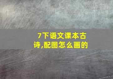 7下语文课本古诗,配图怎么画的