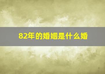 82年的婚姻是什么婚