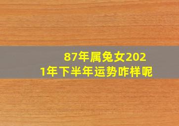 87年属兔女2021年下半年运势咋样呢