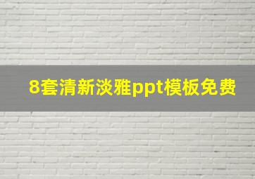 8套清新淡雅ppt模板免费