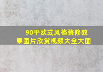 90平欧式风格装修效果图片欣赏视频大全大图