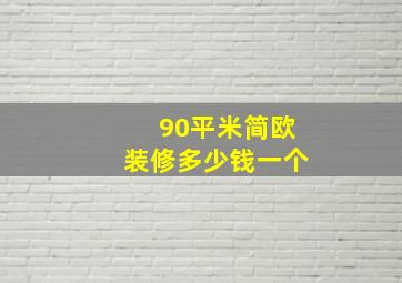 90平米简欧装修多少钱一个