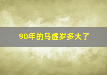 90年的马虚岁多大了