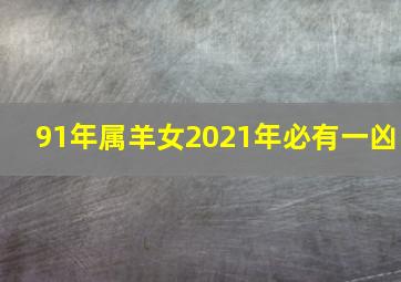 91年属羊女2021年必有一凶