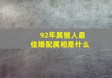 92年属猴人最佳婚配属相是什么