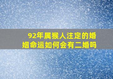 92年属猴人注定的婚姻命运如何会有二婚吗