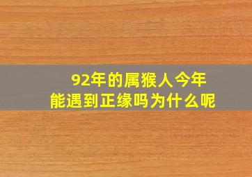 92年的属猴人今年能遇到正缘吗为什么呢