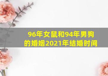 96年女鼠和94年男狗的婚姻2021年结婚时间