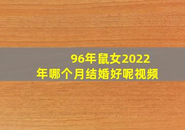 96年鼠女2022年哪个月结婚好呢视频