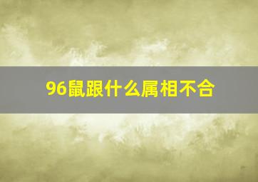 96鼠跟什么属相不合