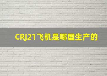 CRJ21飞机是哪国生产的