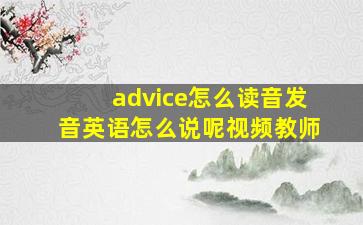 advice怎么读音发音英语怎么说呢视频教师