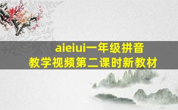 aieiui一年级拼音教学视频第二课时新教材