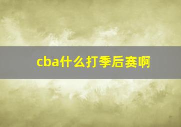 cba什么打季后赛啊