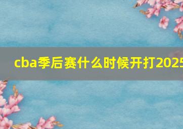 cba季后赛什么时候开打2025