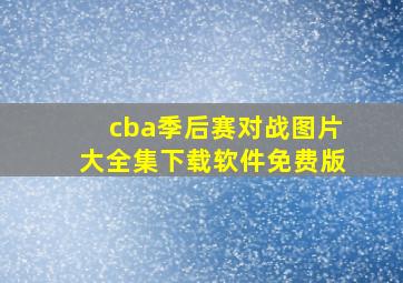 cba季后赛对战图片大全集下载软件免费版