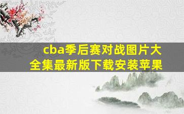 cba季后赛对战图片大全集最新版下载安装苹果