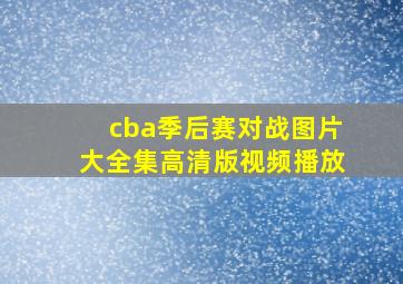 cba季后赛对战图片大全集高清版视频播放