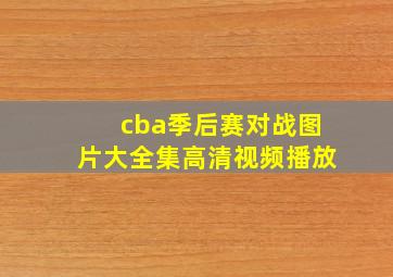 cba季后赛对战图片大全集高清视频播放