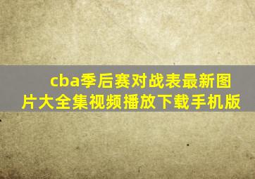 cba季后赛对战表最新图片大全集视频播放下载手机版