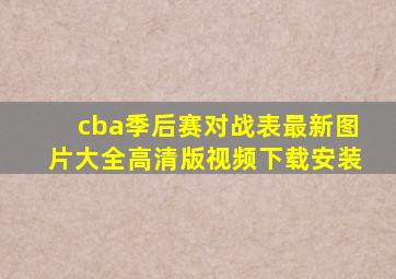 cba季后赛对战表最新图片大全高清版视频下载安装