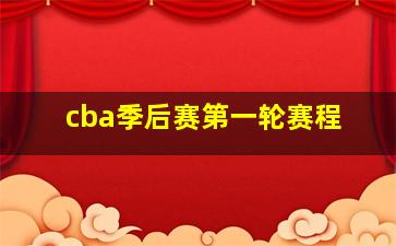 cba季后赛第一轮赛程