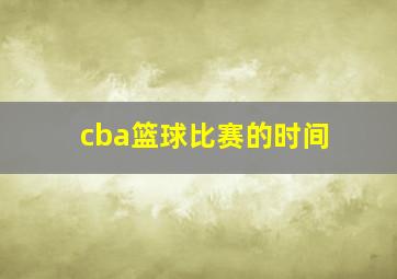 cba篮球比赛的时间