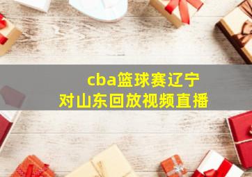 cba篮球赛辽宁对山东回放视频直播