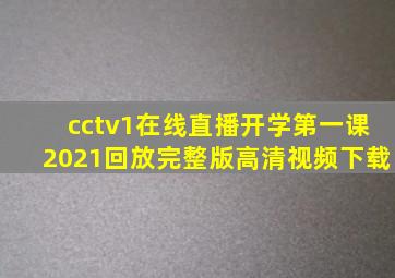 cctv1在线直播开学第一课2021回放完整版高清视频下载