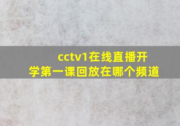 cctv1在线直播开学第一课回放在哪个频道