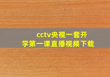 cctv央视一套开学第一课直播视频下载