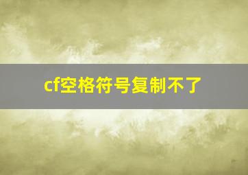 cf空格符号复制不了