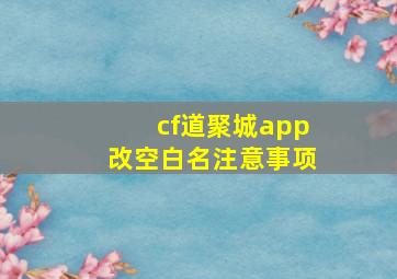 cf道聚城app改空白名注意事项