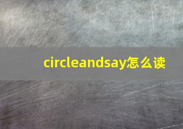 circleandsay怎么读