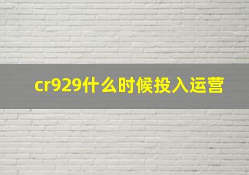 cr929什么时候投入运营