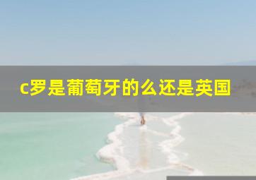 c罗是葡萄牙的么还是英国