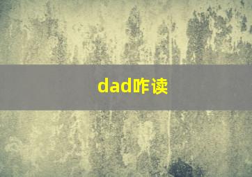 dad咋读