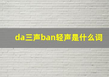 da三声ban轻声是什么词