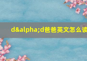 dαd爸爸英文怎么读