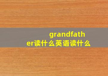 grandfather读什么英语读什么