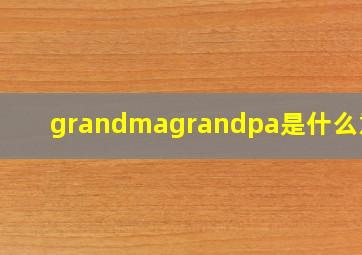 grandmagrandpa是什么意思