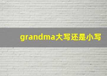 grandma大写还是小写