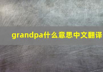 grandpa什么意思中文翻译