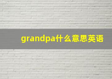 grandpa什么意思英语