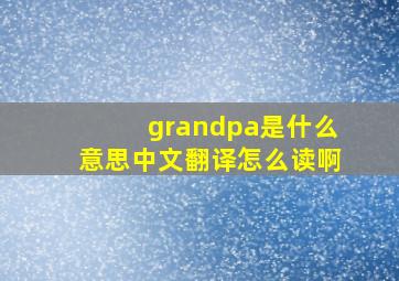 grandpa是什么意思中文翻译怎么读啊