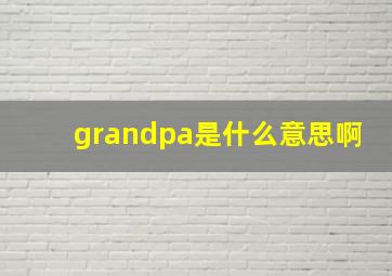 grandpa是什么意思啊